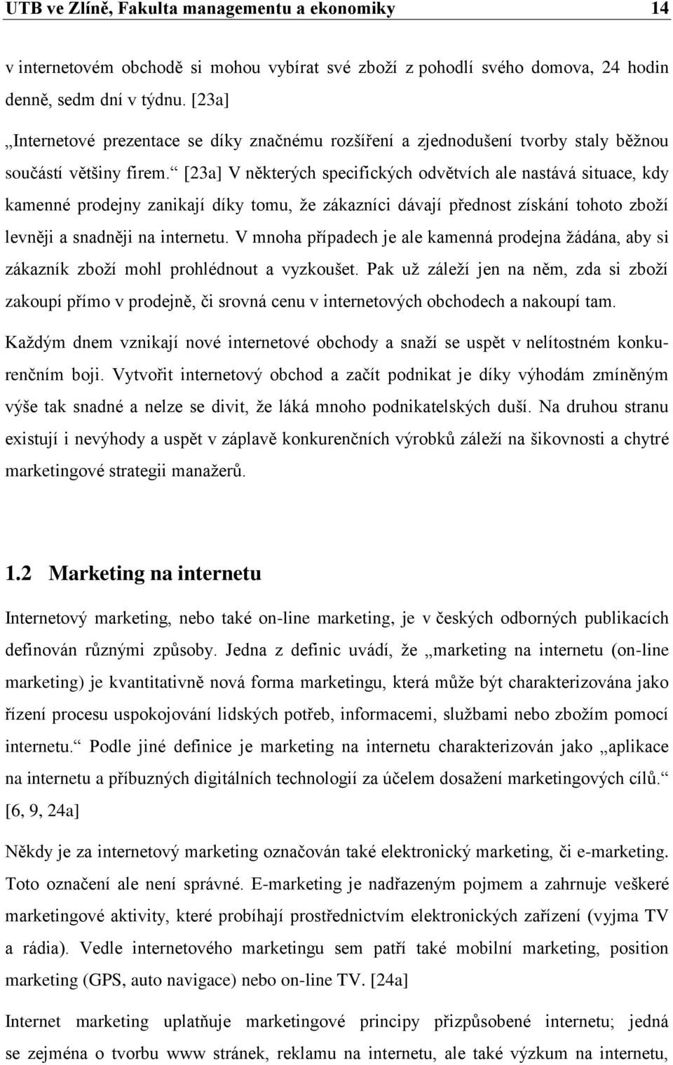 [23a] V některých specifických odvětvích ale nastává situace, kdy kamenné prodejny zanikají díky tomu, ţe zákazníci dávají přednost získání tohoto zboţí levněji a snadněji na internetu.