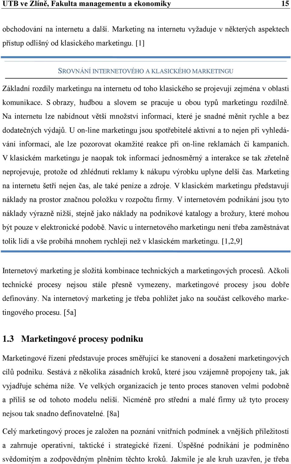 S obrazy, hudbou a slovem se pracuje u obou typů marketingu rozdílně. Na internetu lze nabídnout větší mnoţství informací, které je snadné měnit rychle a bez dodatečných výdajů.