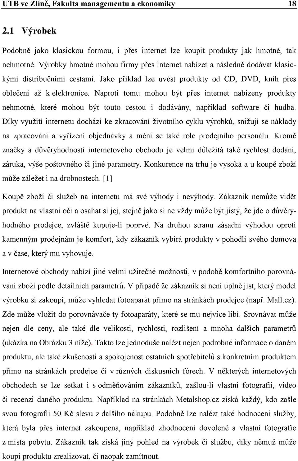 Naproti tomu mohou být přes internet nabízeny produkty nehmotné, které mohou být touto cestou i dodávány, například software či hudba.