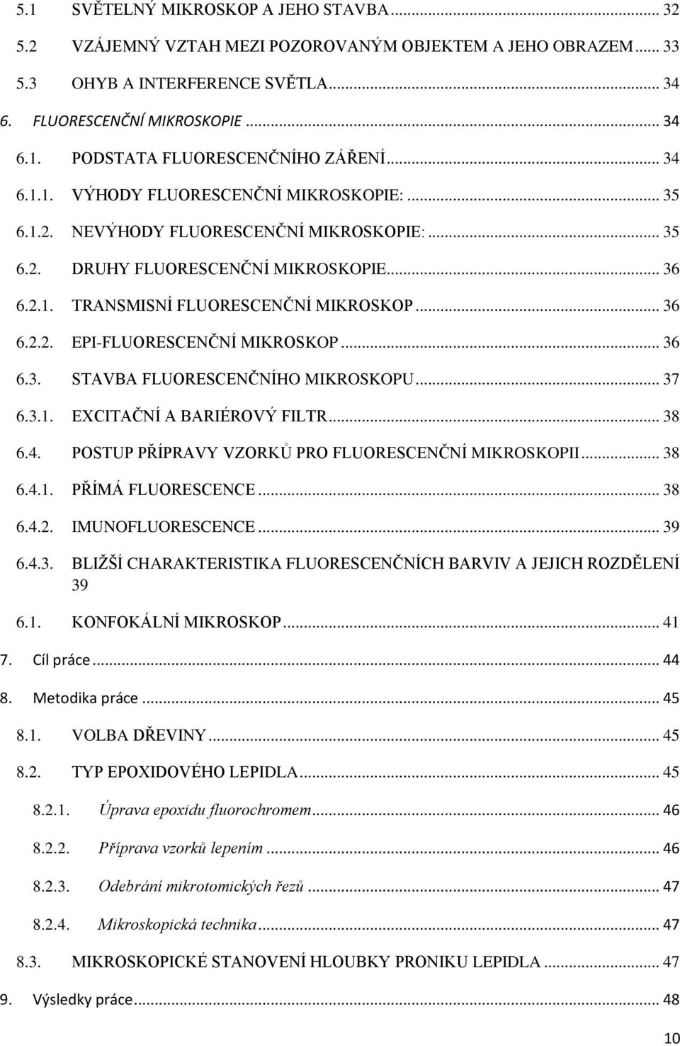 .. 36 6.3. STAVBA FLUORESCENČNÍHO MIKROSKOPU... 37 6.3.1. EXCITAČNÍ A BARIÉROVÝ FILTR... 38 6.4. POSTUP PŘÍPRAVY VZORKŮ PRO FLUORESCENČNÍ MIKROSKOPII... 38 6.4.1. PŘÍMÁ FLUORESCENCE... 38 6.4.2.