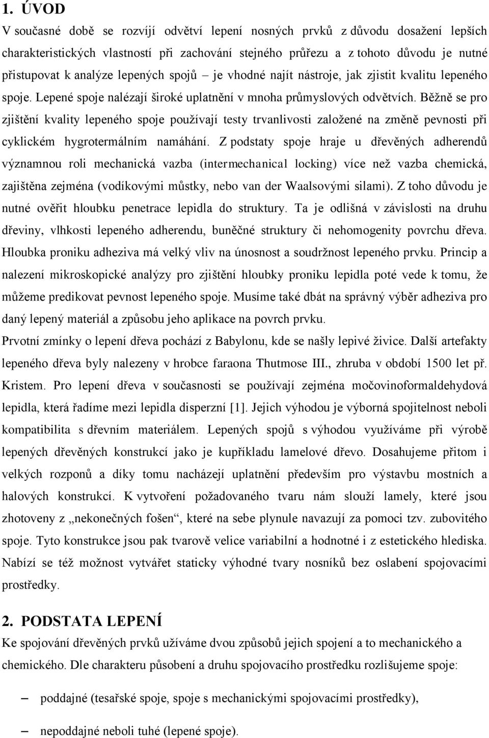 Běžně se pro zjištění kvality lepeného spoje používají testy trvanlivosti založené na změně pevnosti při cyklickém hygrotermálním namáhání.