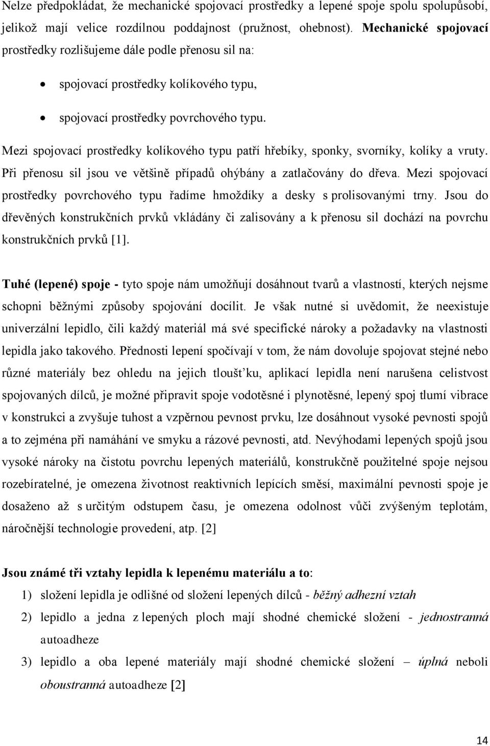 Mezi spojovací prostředky kolíkového typu patří hřebíky, sponky, svorníky, kolíky a vruty. Při přenosu sil jsou ve většině případů ohýbány a zatlačovány do dřeva.