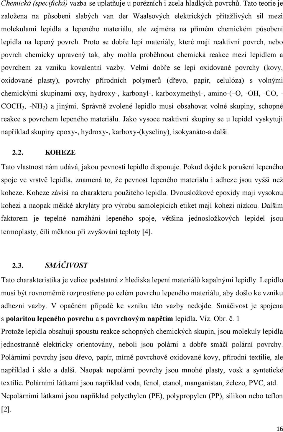 povrch. Proto se dobře lepí materiály, které mají reaktivní povrch, nebo povrch chemicky upravený tak, aby mohla proběhnout chemická reakce mezi lepidlem a povrchem za vzniku kovalentní vazby.