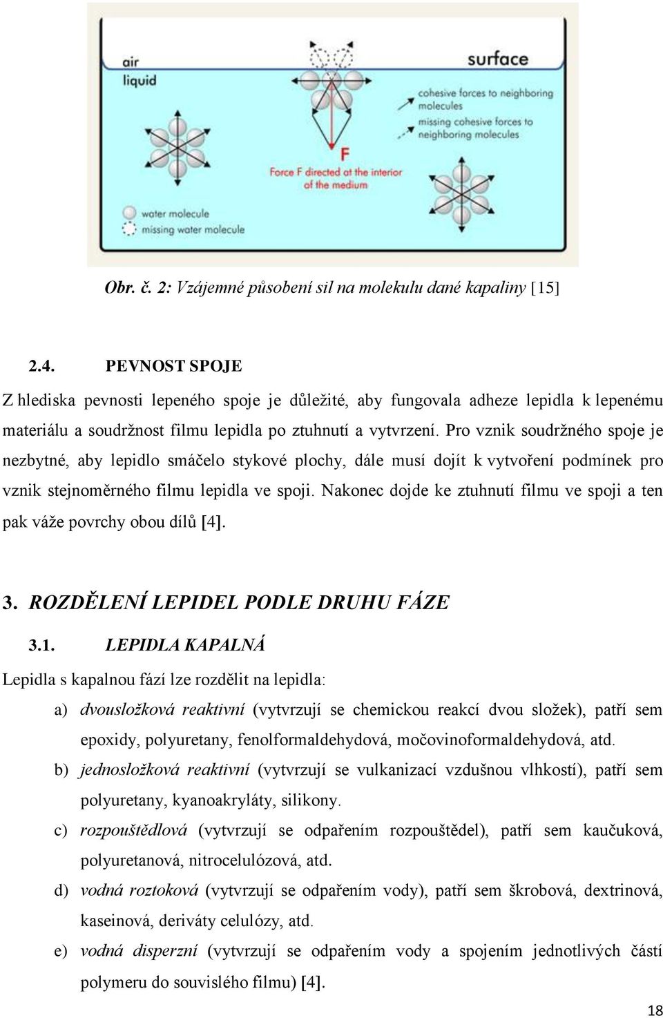 Pro vznik soudržného spoje je nezbytné, aby lepidlo smáčelo stykové plochy, dále musí dojít k vytvoření podmínek pro vznik stejnoměrného filmu lepidla ve spoji.