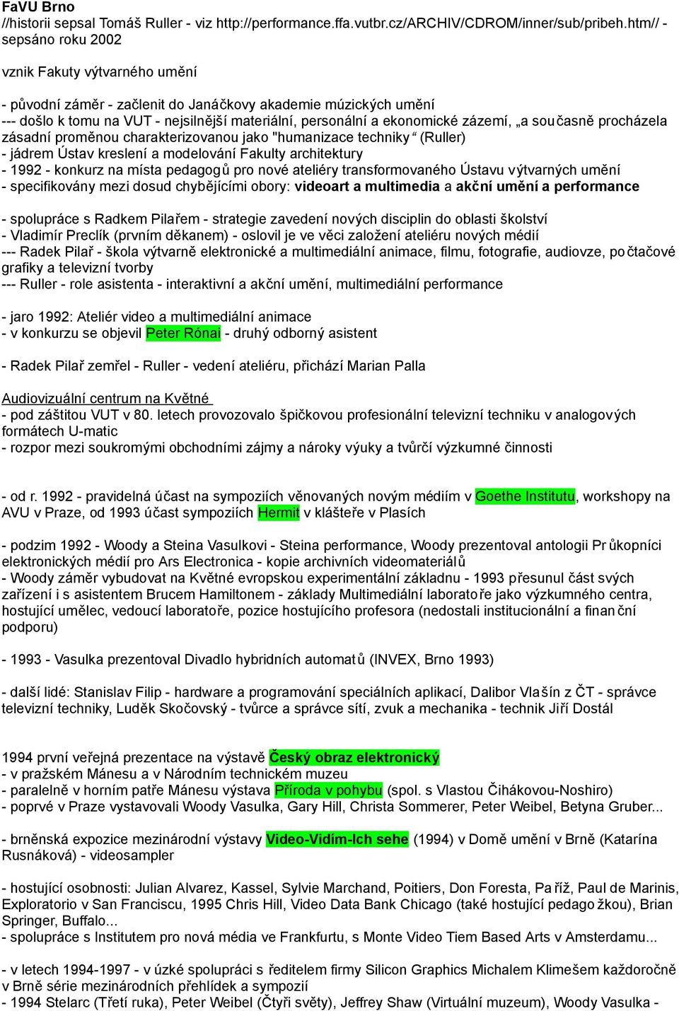 zázemí, a současně procházela zásadní proměnou charakterizovanou jako "humanizace techniky (Ruller) - jádrem Ústav kreslení a modelování Fakulty architektury - 1992 - konkurz na místa pedagogů pro