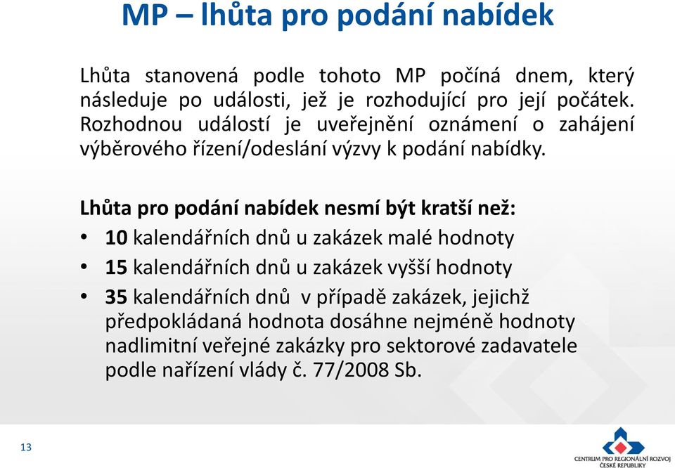 Lhůta pro podání nabídek nesmí být kratší než: 10 kalendářních dnů u zakázek malé hodnoty 15 kalendářních dnů u zakázek vyšší hodnoty 35