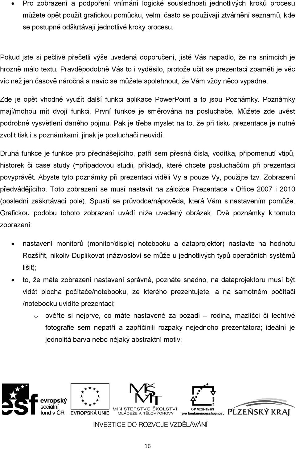 Pravděpodobně Vás to i vyděsilo, protoţe učit se prezentaci zpaměti je věc víc neţ jen časově náročná a navíc se mŧţete spolehnout, ţe Vám vţdy něco vypadne.