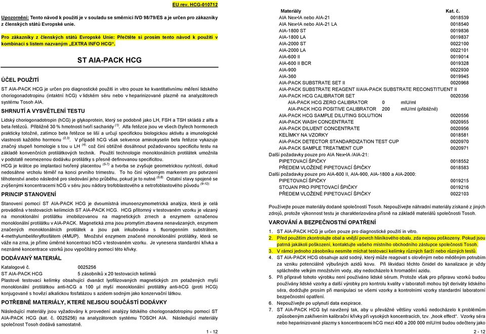 ÚČEL POUŽITÍ ST AIA-PACK HCG ST AIA-PACK HCG je určen pro diagnostické použití in vitro pouze ke kvantitativnímu měření lidského choriogonadotropinu (intaktní hcg) v lidském séru nebo v