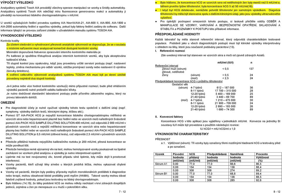 U vzorků vyžadujících ředění provedou systémy AIA Nex IA/AIA-21, AIA-600 II, AIA-900, AIA-1800 a AIA-2000 automaticky ředění a vypočtou výsledky, pokud byly faktory ředění zadány do softwaru.