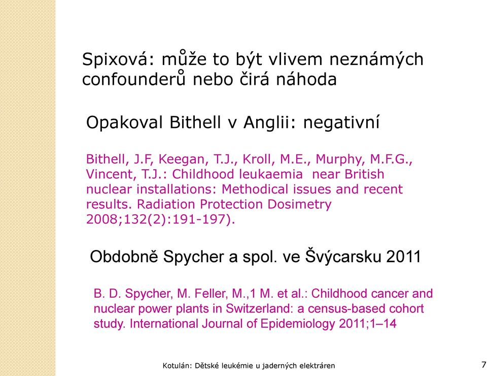 Radiation Protection Dosimetry 2008;132(2):191-197). Obdobně Spycher a spol. ve Švýcarsku 2011 B. D. Spycher, M. Feller, M.,1 M. et al.