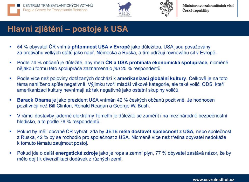 Podle 74 % občanů je důležité, aby mezi ČR a USA probíhala ekonomická spolupráce, nicméně nějakou formu této spolupráce zaznamenalo jen 25 % respondentů.