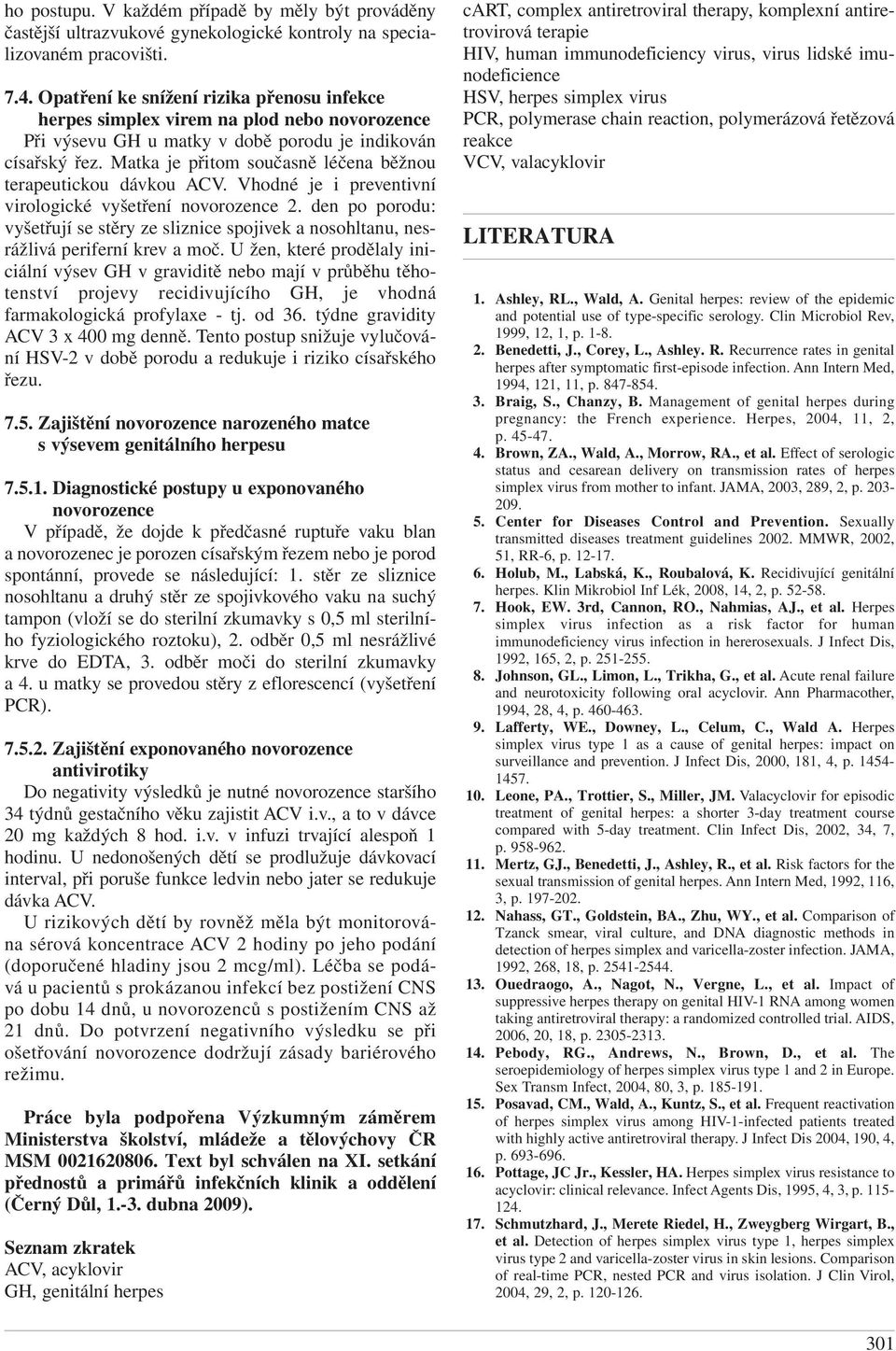 Matka je přitom současně léčena běžnou terapeutickou dávkou ACV. Vhodné je i preventivní virologické vyšetření novorozence 2.