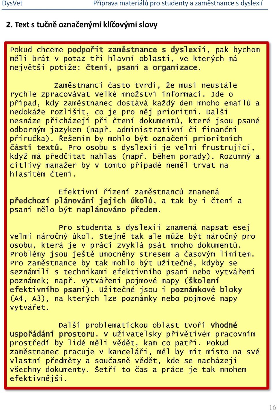 Další nesnáze přicházejí při čtení dokumentů, které jsou psané odborným jazykem (např. administrativní či finanční příručka). Řešením by mohlo být označení prioritních částí textů.