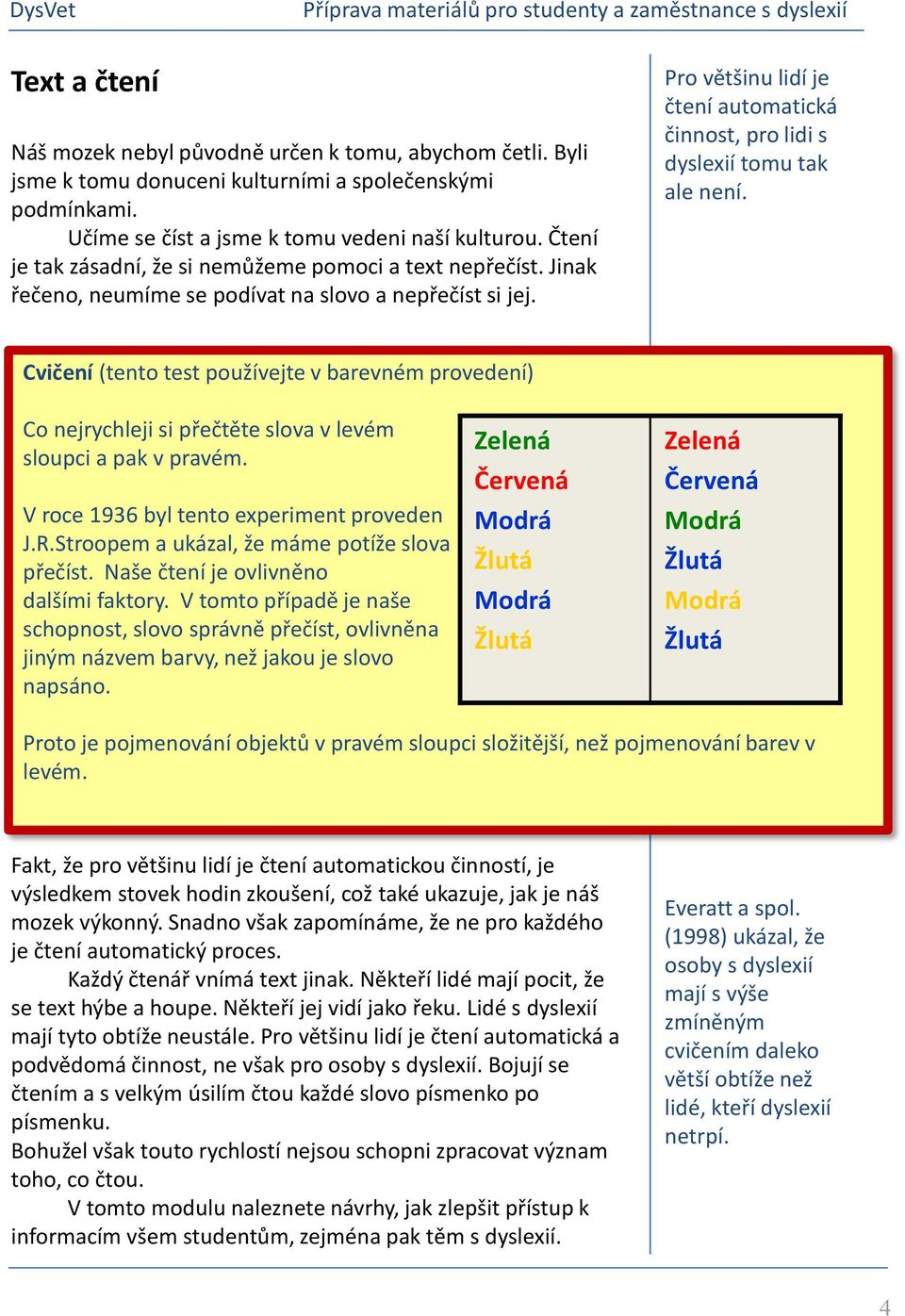 Pro většinu lidí je čtení automatická činnost, pro lidi s dyslexií tomu tak ale není.