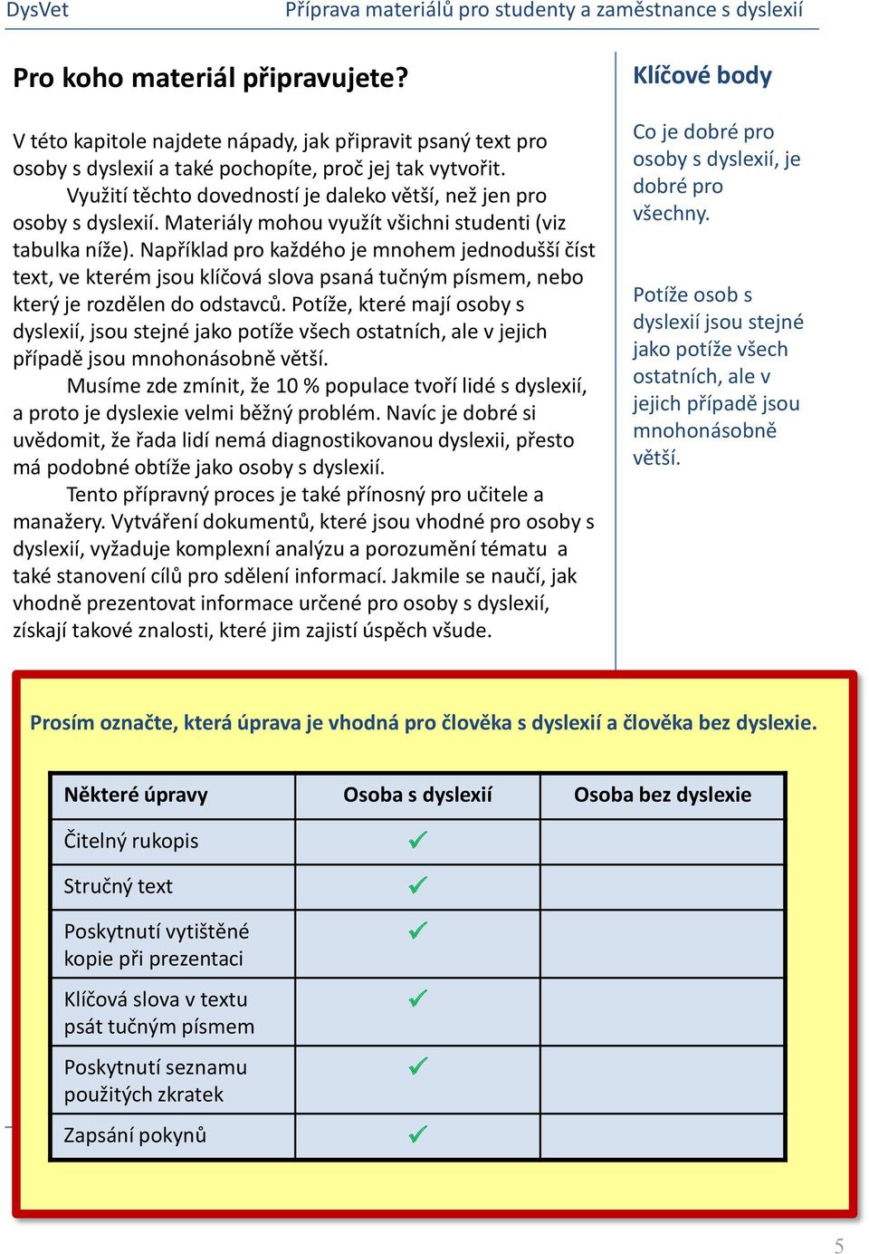 Například pro každého je mnohem jednodušší číst text, ve kterém jsou klíčová slova psaná tučným písmem, nebo který je rozdělen do odstavců.