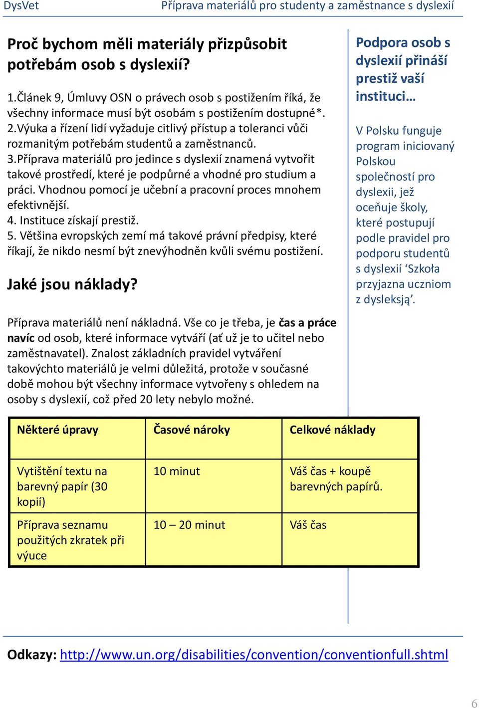 Příprava materiálů pro jedince s dyslexií znamená vytvořit takové prostředí, které je podpůrné a vhodné pro studium a práci. Vhodnou pomocí je učební a pracovní proces mnohem efektivnější. 4.