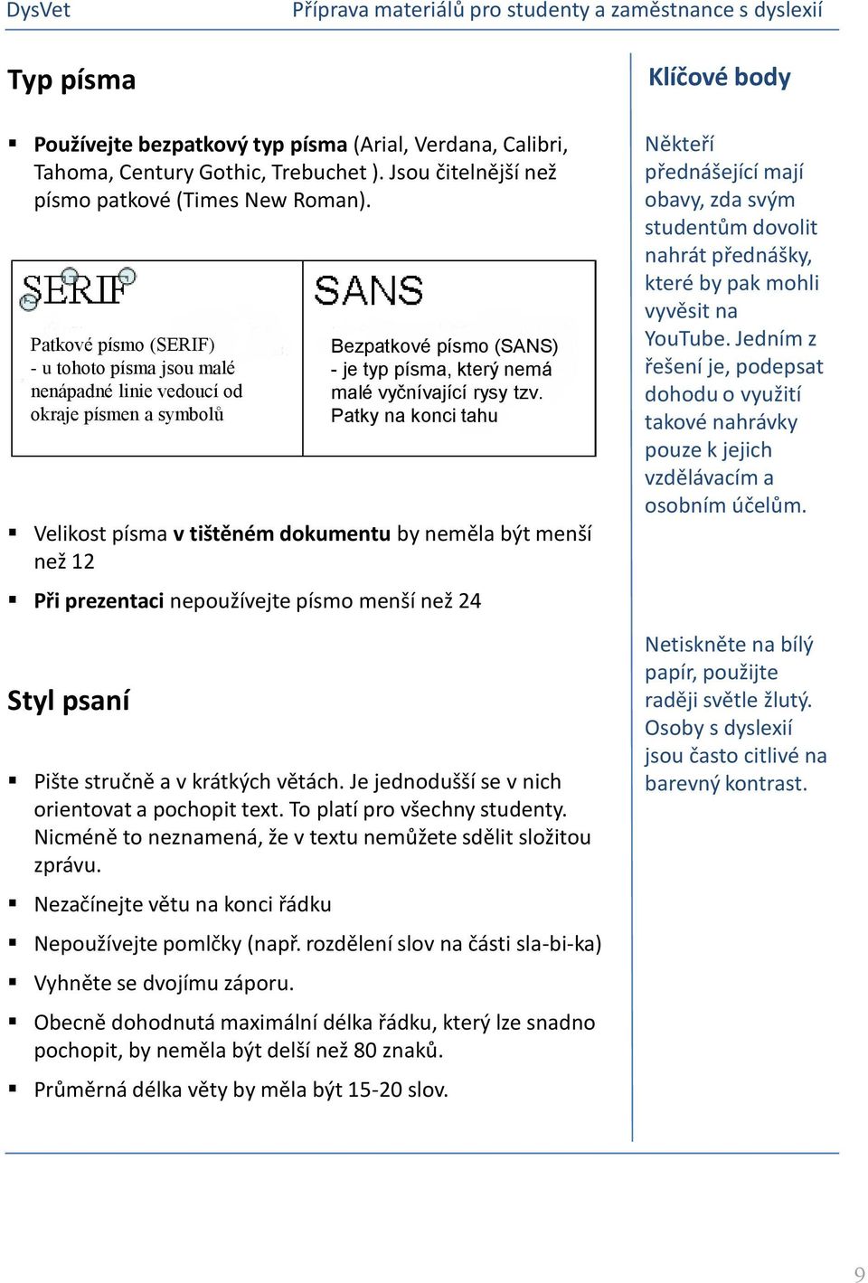 menší než 24 Styl psaní Pište stručně a v krátkých větách. Je jednodušší se v nich orientovat a pochopit text. To platí pro všechny studenty.