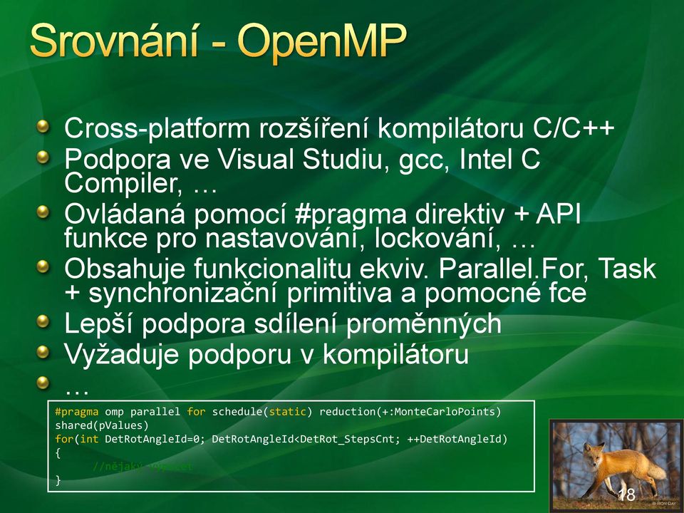 For, Task + synchronizační primitiva a pomocné fce Lepší podpora sdílení proměnných Vyžaduje podporu v kompilátoru #pragma