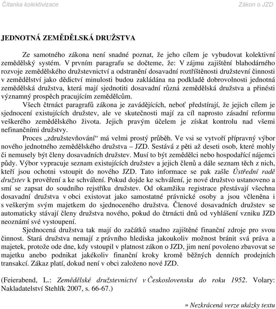 budou zakládána na podkladě dobrovolnosti jednotná zemědělská družstva, která mají sjednotiti dosavadní různá zemědělská družstva a přinésti významný prospěch pracujícím zemědělcům.