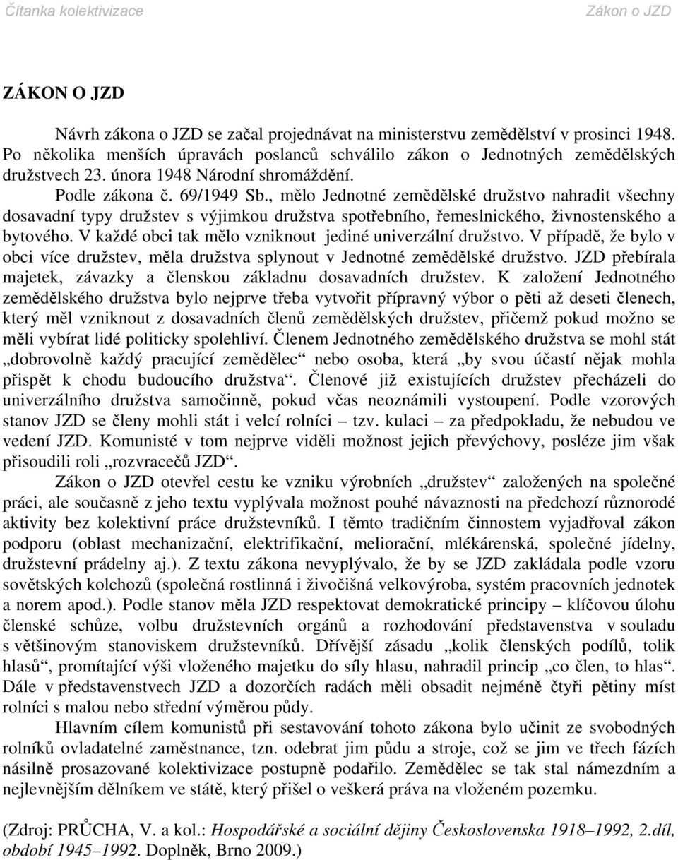 , mělo Jednotné zemědělské družstvo nahradit všechny dosavadní typy družstev s výjimkou družstva spotřebního, řemeslnického, živnostenského a bytového.