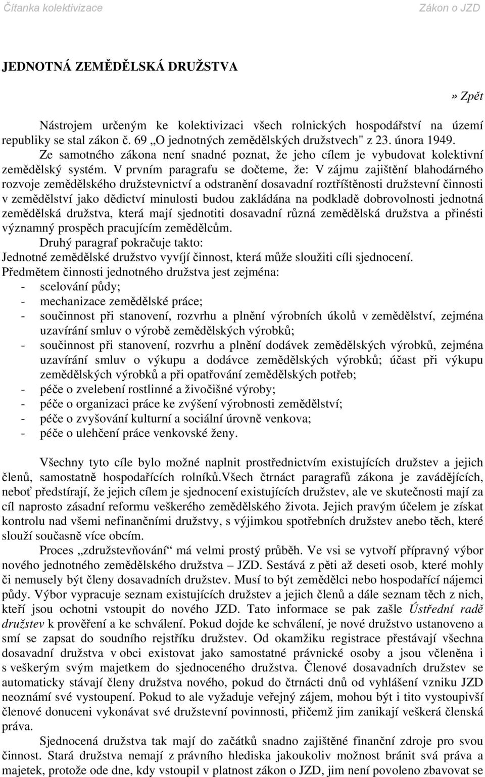 V prvním paragrafu se dočteme, že: V zájmu zajištění blahodárného rozvoje zemědělského družstevnictví a odstranění dosavadní roztříštěnosti družstevní činnosti v zemědělství jako dědictví minulosti