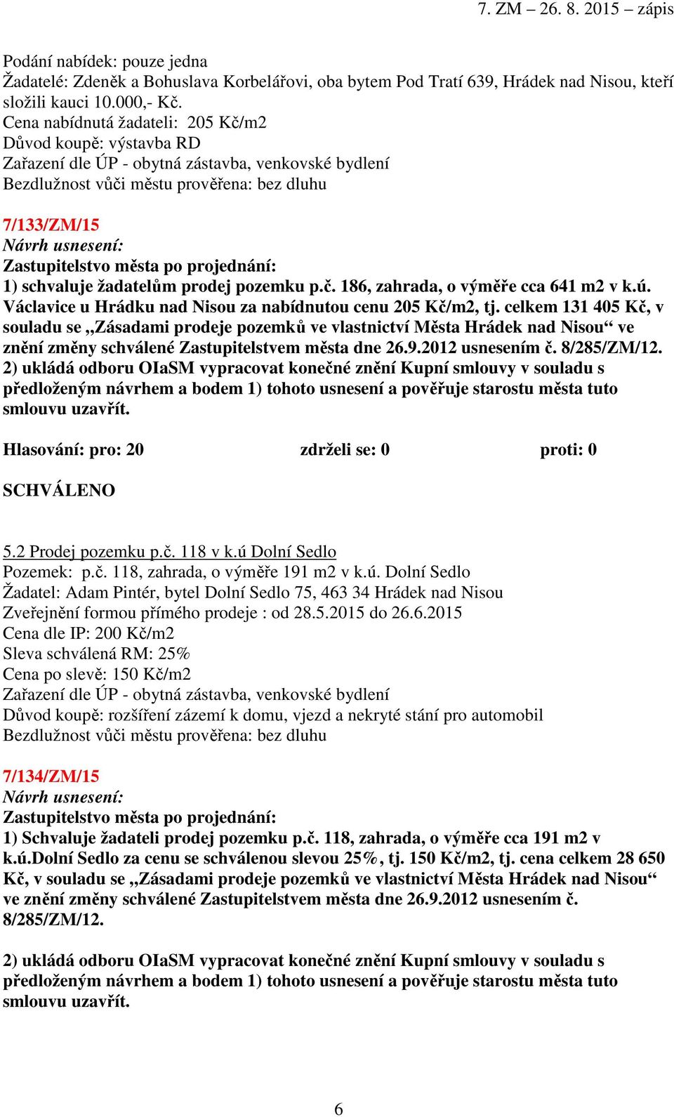 pozemku p.č. 186, zahrada, o výměře cca 641 m2 v k.ú. Václavice u Hrádku nad Nisou za nabídnutou cenu 205 Kč/m2, tj.