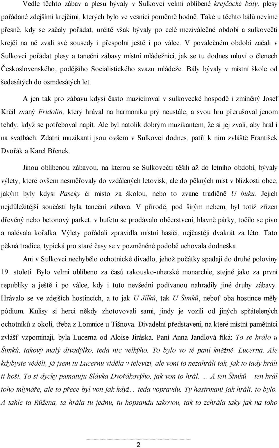 V poválečném období začali v Sulkovci pořádat plesy a taneční zábavy místní mládežníci, jak se tu dodnes mluví o členech Československého, podějšího Socialistického svazu mládeže.