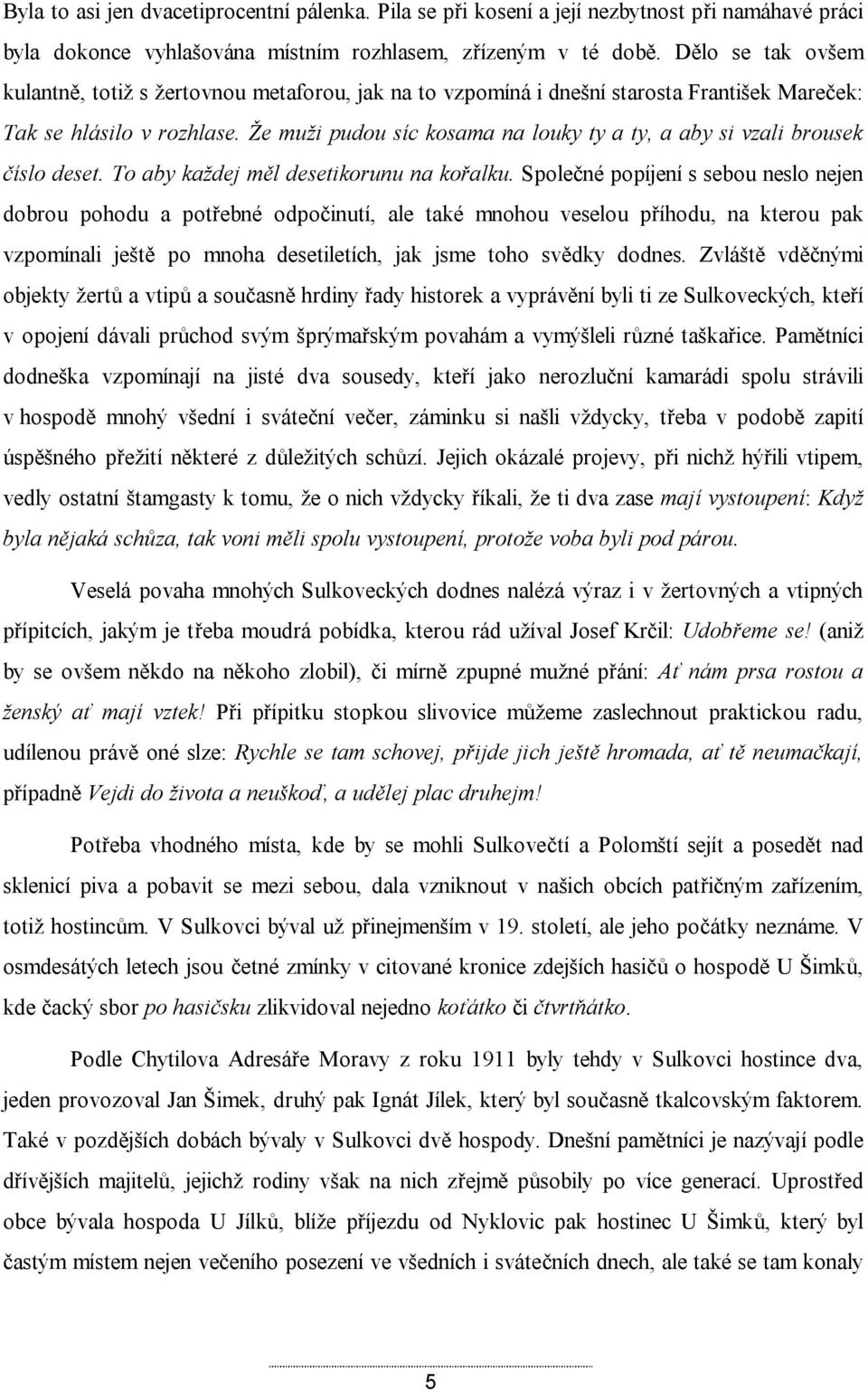 Že muži pudou síc kosama na louky ty a ty, a aby si vzali brousek číslo deset. To aby každej měl desetikorunu na kořalku.