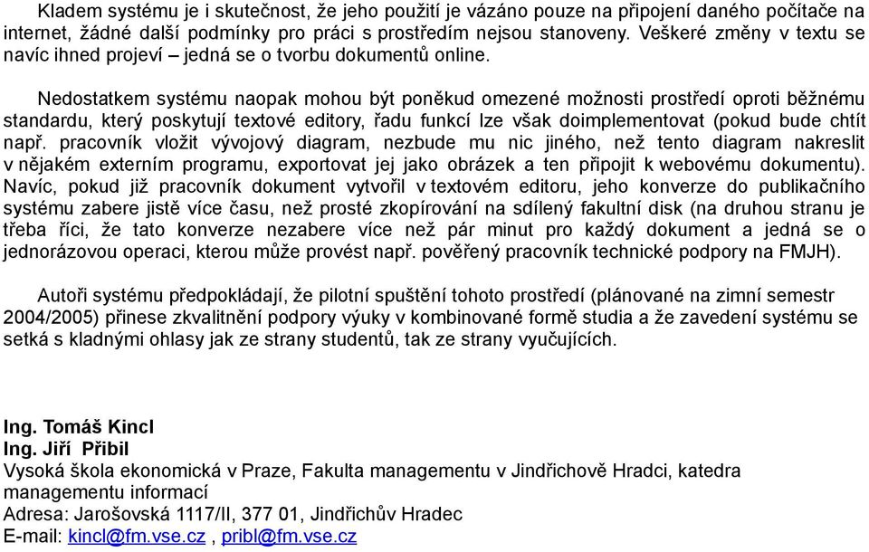 Nedostatkem systému naopak mohou být poněkud omezené možnosti prostředí oproti běžnému standardu, který poskytují textové editory, řadu funkcí lze však doimplementovat (pokud bude chtít např.