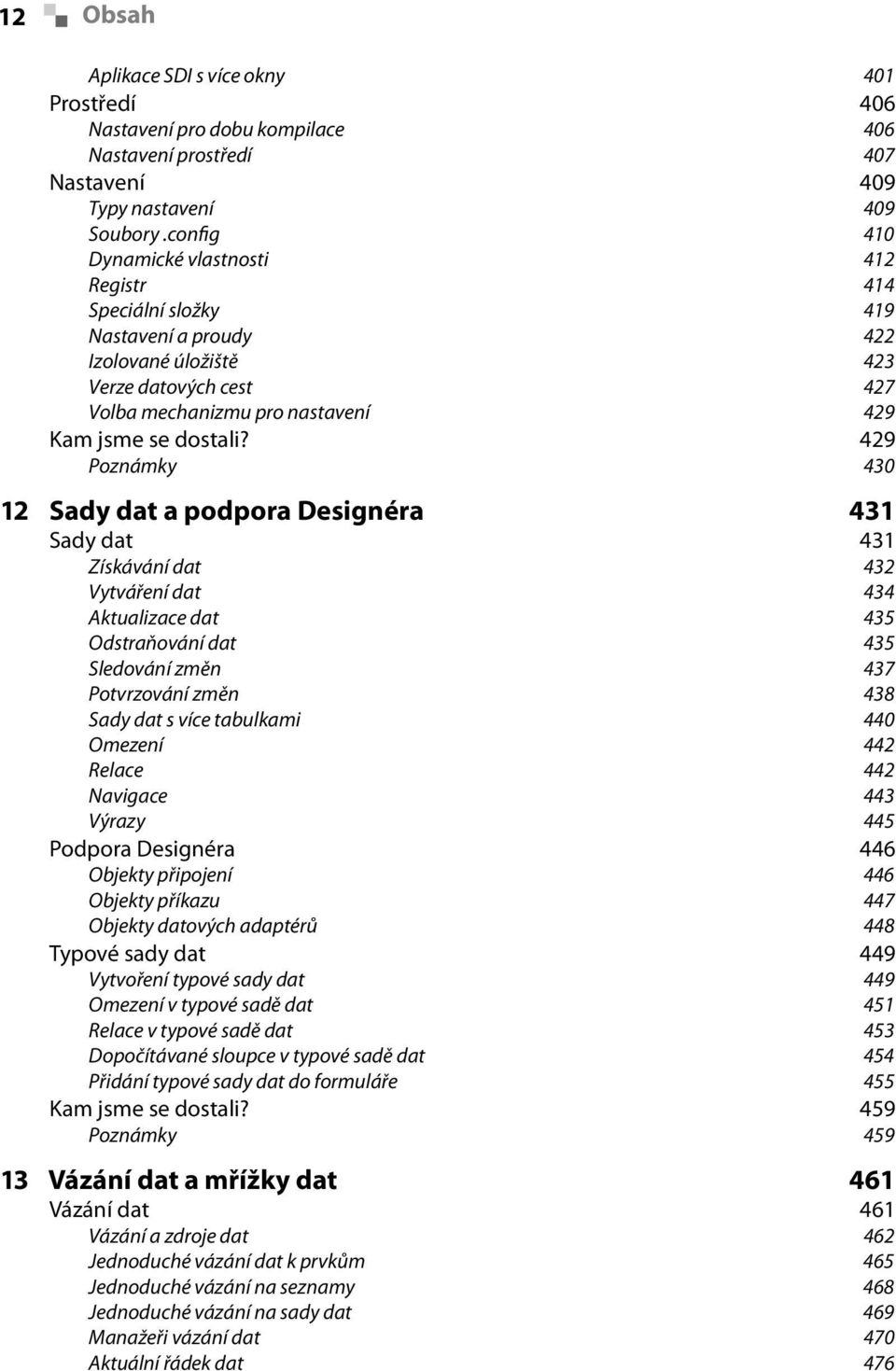 429 Poznámky 430 12 Sady dat a podpora Designéra 431 Sady dat 431 Získávání dat 432 Vytváření dat 434 Aktualizace dat 435 Odstraňování dat 435 Sledování změn 437 Potvrzování změn 438 Sady dat s více