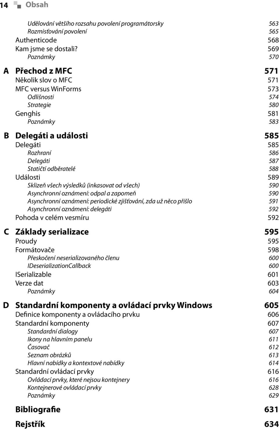 587 Statičtí odběratelé 588 Události 589 Sklizeň všech výsledků (inkasovat od všech) 590 Asynchronní oznámení: odpal a zapomeň 590 Asynchronní oznámení: periodické zjišťování, zda už něco přišlo 591