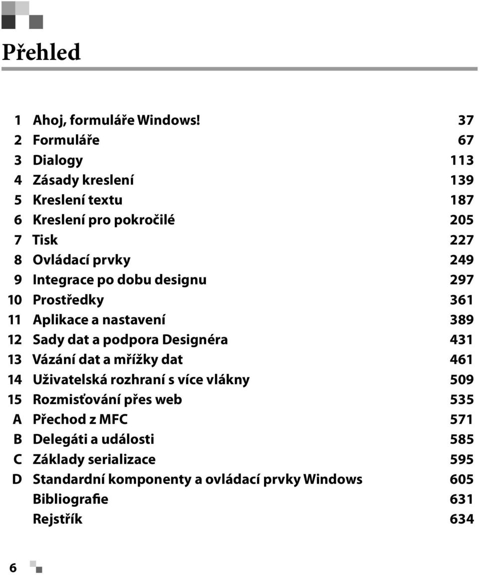 9 Integrace po dobu designu 297 10 Prostředky 361 11 Aplikace a nastavení 389 12 Sady dat a podpora Designéra 431 13 Vázání dat a