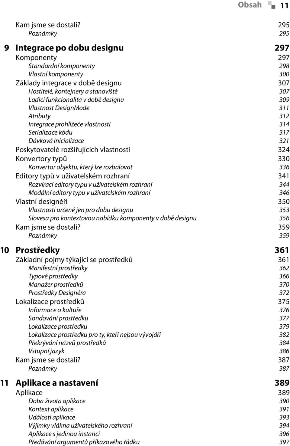 funkcionalita v době designu 309 Vlastnost DesignMode 311 Atributy 312 Integrace prohlížeče vlastností 314 Serializace kódu 317 Dávková inicializace 321 Poskytovatelé rozšiřujících vlastností 324