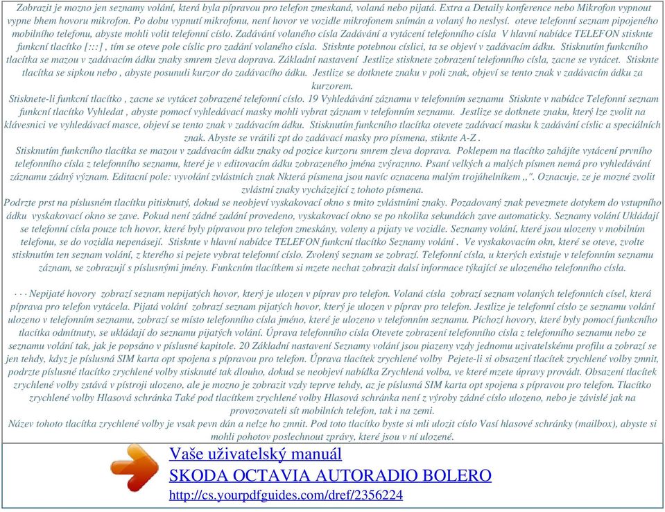 Zadávání volaného císla Zadávání a vytácení telefonního císla V hlavní nabídce TELEFON stisknte funkcní tlacítko [:::], tím se oteve pole císlic pro zadání volaného císla.