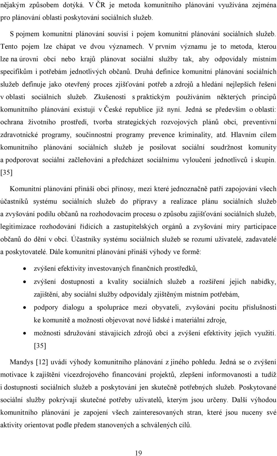 V prvním významu je to metoda, kterou lze na úrovni obcí nebo krajů plánovat sociální služby tak, aby odpovídaly místním specifikům i potřebám jednotlivých občanů.