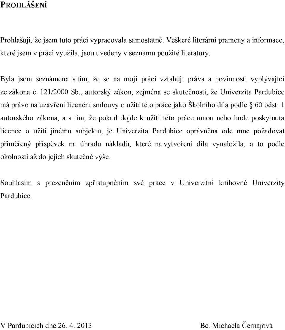 , autorský zákon, zejména se skutečností, že Univerzita Pardubice má právo na uzavření licenční smlouvy o užití této práce jako Školního díla podle 60 odst.