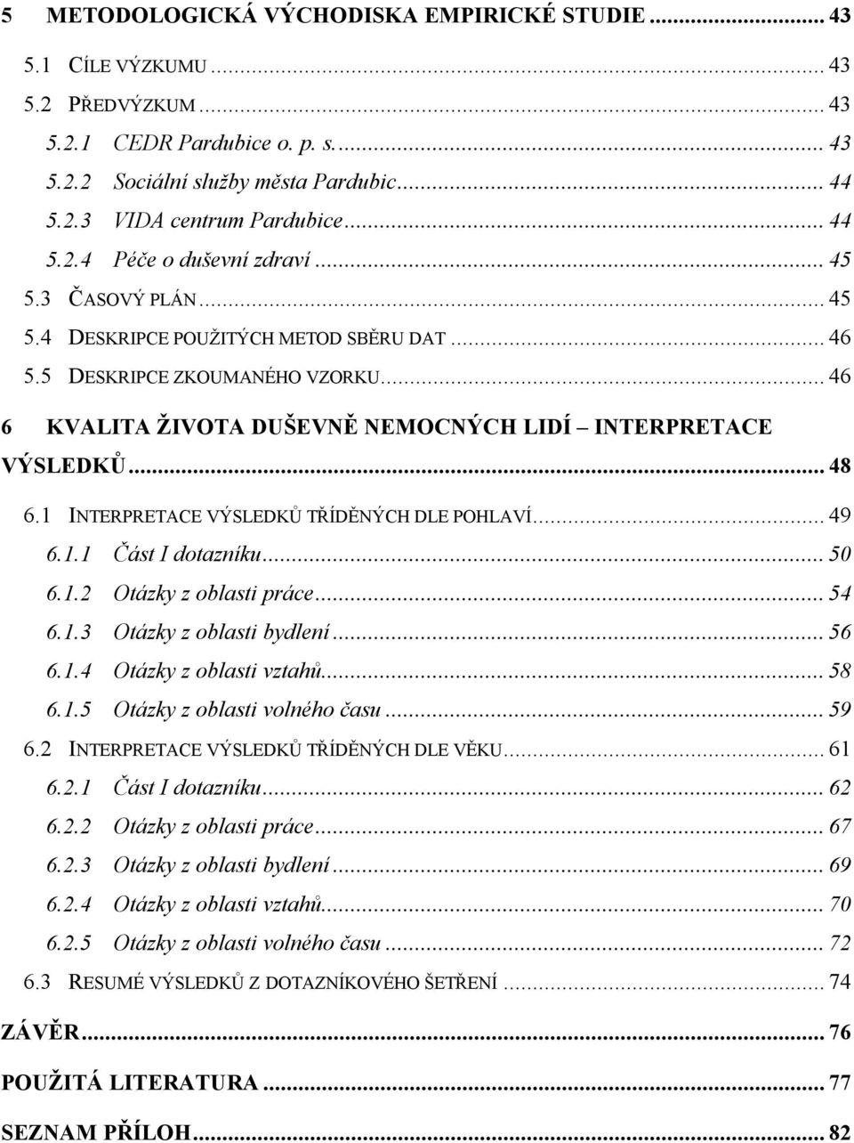 .. 46 6 KVALITA ŽIVOTA DUŠEVNĚ NEMOCNÝCH LIDÍ INTERPRETACE VÝSLEDKŮ... 48 6.1 INTERPRETACE VÝSLEDKŮ TŘÍDĚNÝCH DLE POHLAVÍ... 49 6.1.1 Část I dotazníku... 50 6.1.2 Otázky z oblasti práce... 54 6.1.3 Otázky z oblasti bydlení.