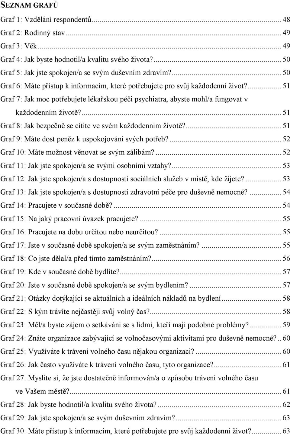 ... 51 Graf 8: Jak bezpečně se cítíte ve svém každodenním životě?... 51 Graf 9: Máte dost peněz k uspokojování svých potřeb?... 52 Graf 10: Máte možnost věnovat se svým zálibám?