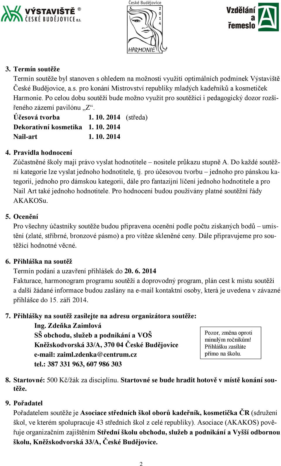 Pravidla hodnocení Zúčastněné školy mají právo vyslat hodnotitele nositele průkazu stupně A. Do každé soutěžní kategorie lze vyslat jednoho hodnotitele, tj.