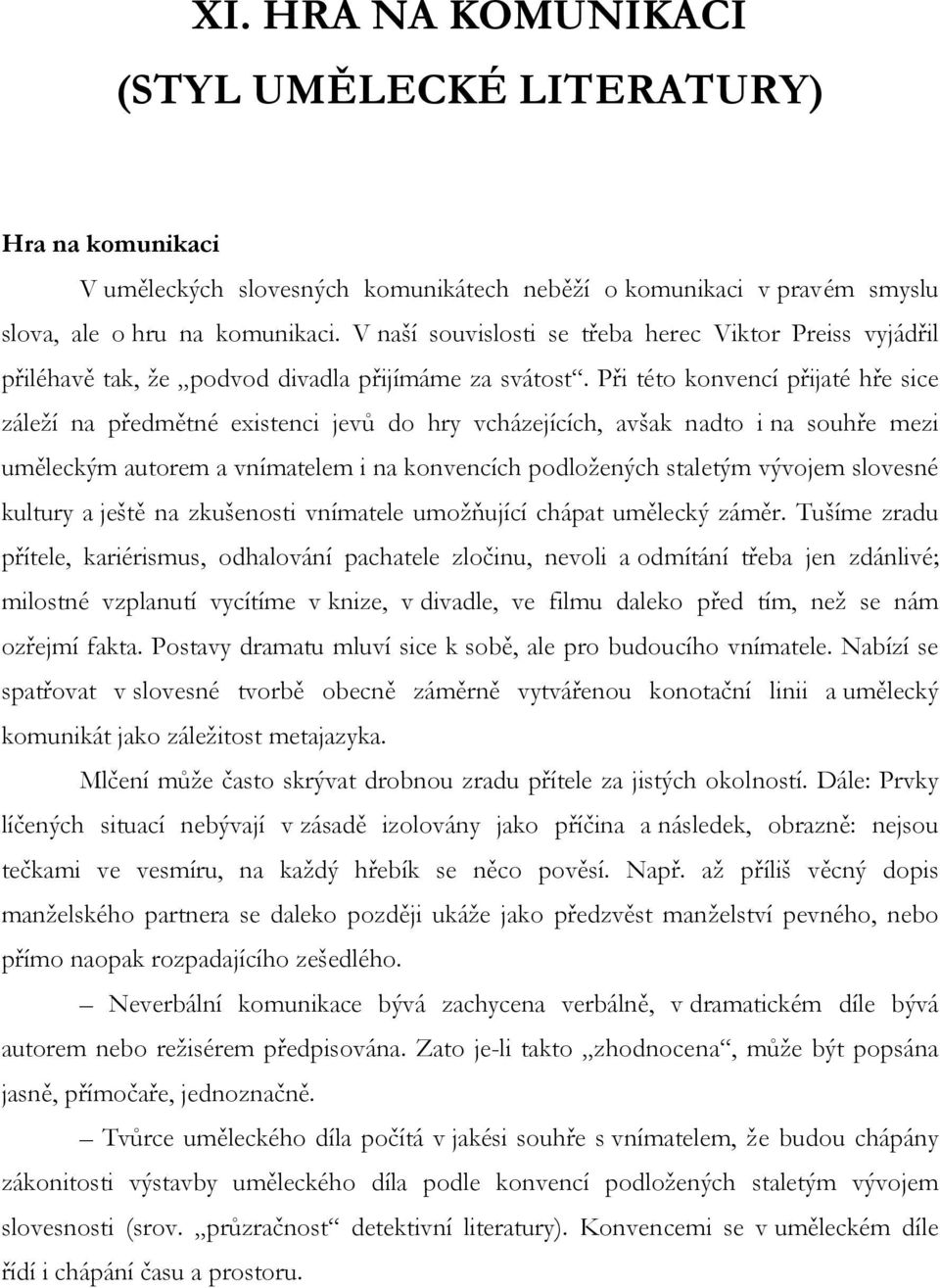 Při této konvencí přijaté hře sice záleží na předmětné existenci jevů do hry vcházejících, avšak nadto i na souhře mezi uměleckým autorem a vnímatelem i na konvencích podložených staletým vývojem