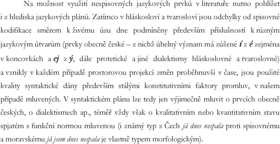 má zúžené í z é zejména v koncovkách a ej z ý, dále protetické a jiné dialektismy hláskoslovné a tvaroslovné) a vznikly v každém případě prostorovou projekcí změn proběhnuvší v čase, jsou použité