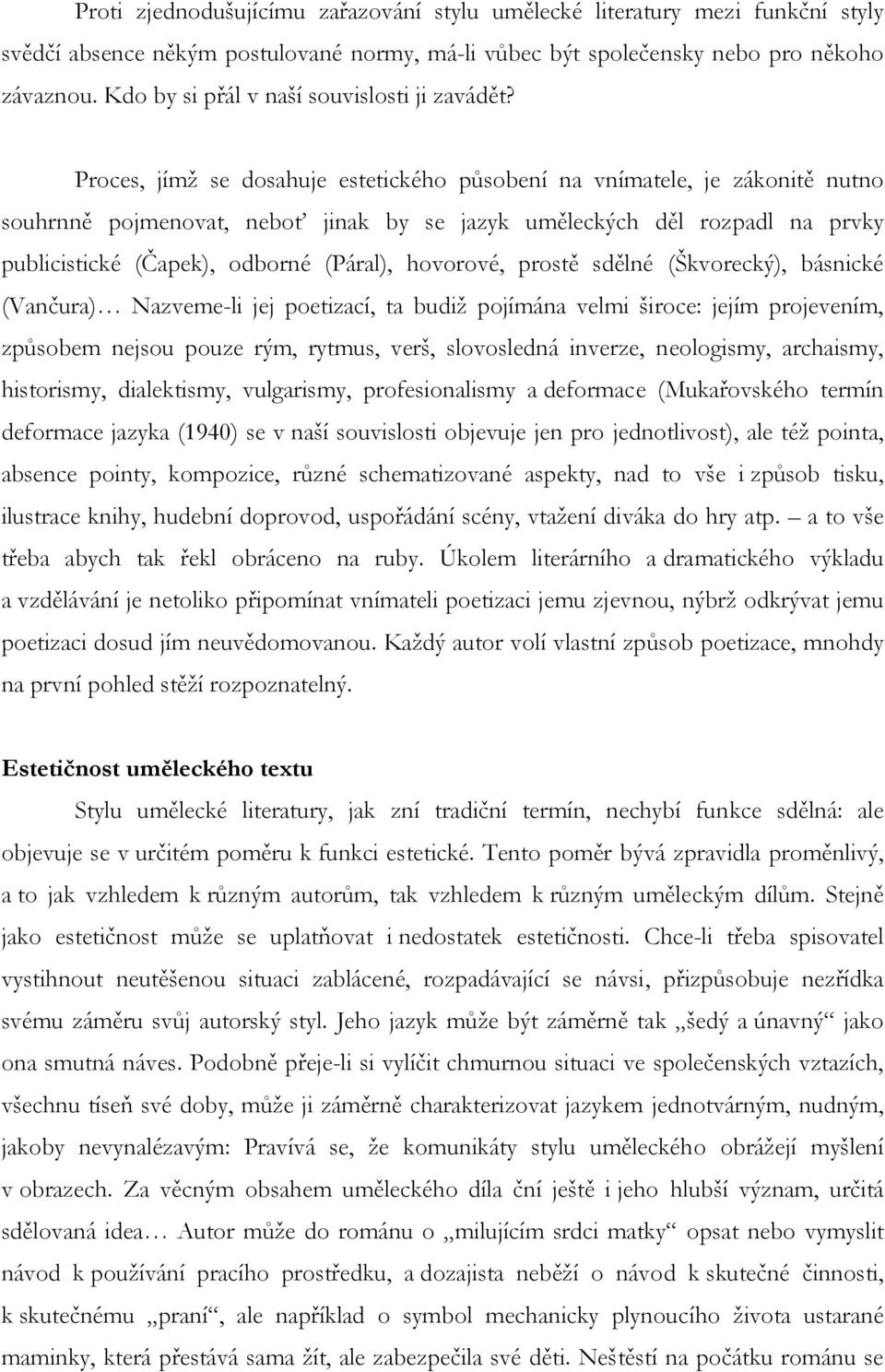 Proces, jímž se dosahuje estetického působení na vnímatele, je zákonitě nutno souhrnně pojmenovat, neboť jinak by se jazyk uměleckých děl rozpadl na prvky publicistické (Čapek), odborné (Páral),