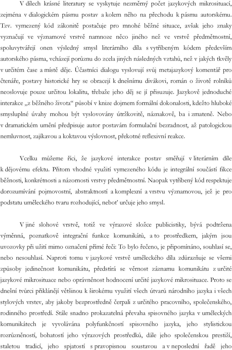 díla s vytříbeným kódem především autorského pásma, vcházejí porůznu do zcela jiných následných vztahů, než v jakých tkvěly v určitém čase a místě děje.