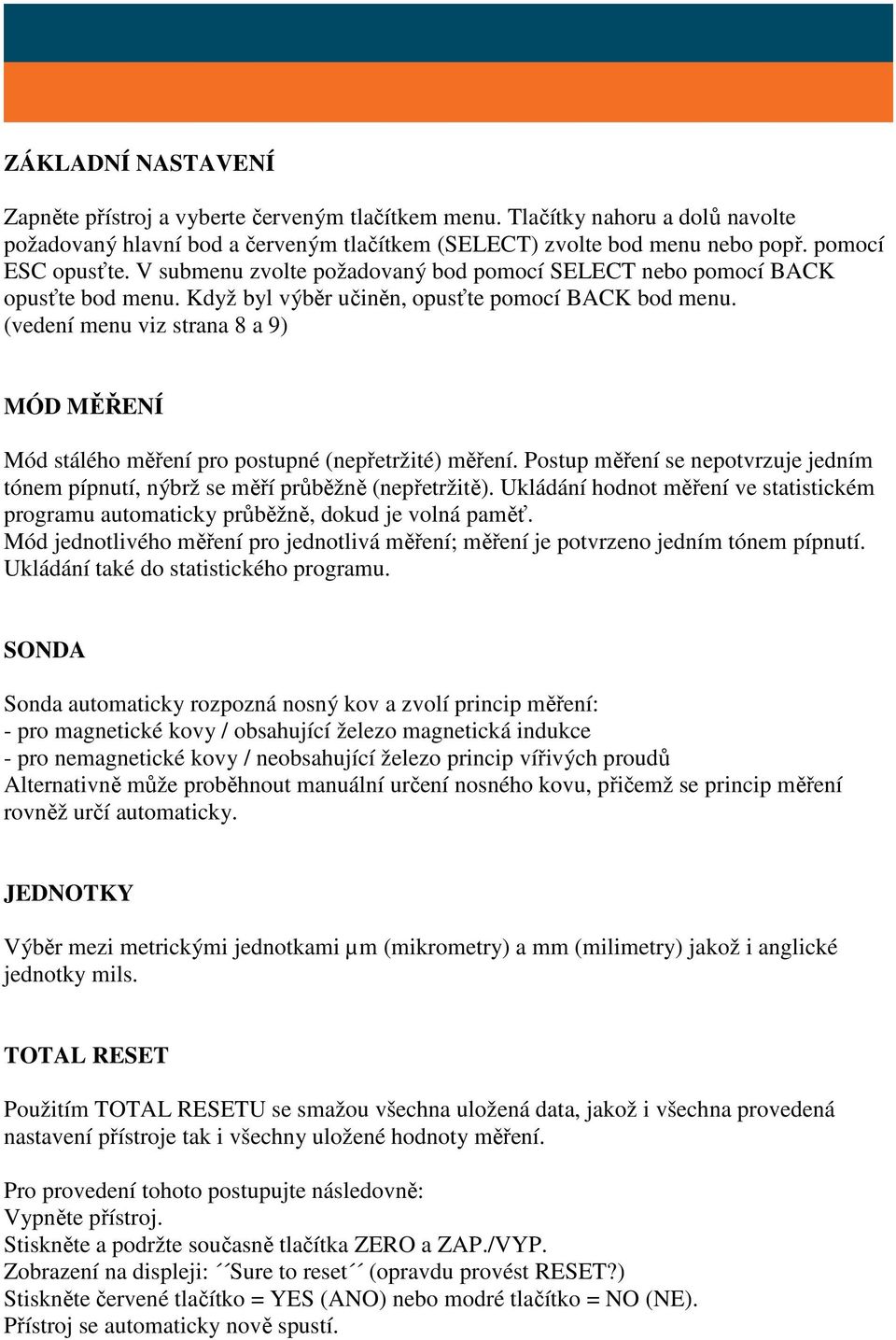 (vedení menu viz strana 8 a 9) MÓD MĚŘENÍ Mód stálého měření pro postupné (nepřetržité) měření. Postup měření se nepotvrzuje jedním tónem pípnutí, nýbrž se měří průběžně (nepřetržitě).