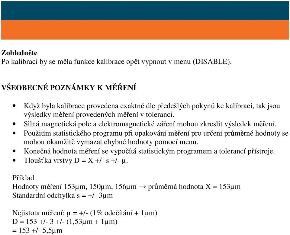 Silná magnetická pole a elektromagnetické záření mohou zkreslit výsledek měření.