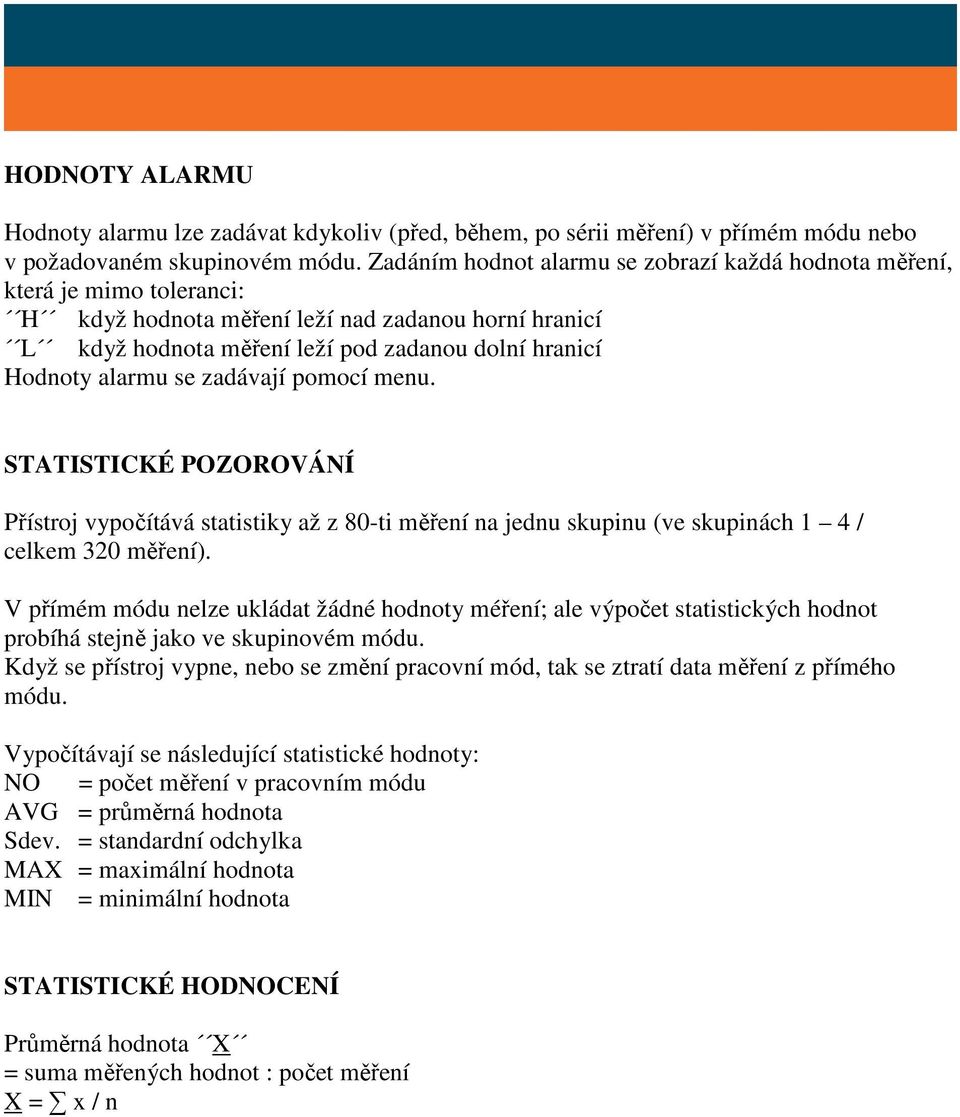 alarmu se zadávají pomocí menu. STATISTICKÉ POZOROVÁNÍ Přístroj vypočítává statistiky až z 80-ti měření na jednu skupinu (ve skupinách 1 4 / celkem 320 měření).