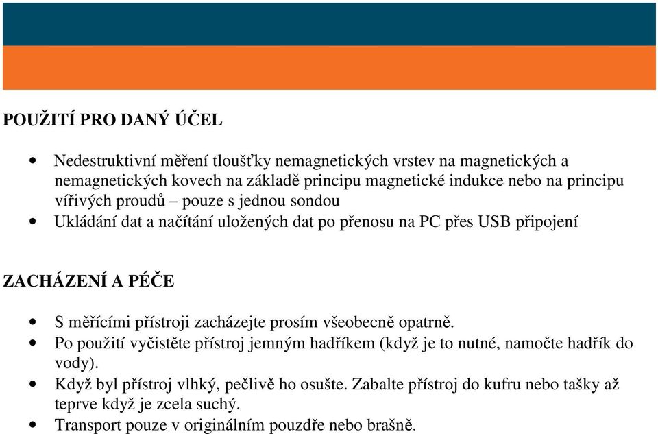 PÉČE S měřícími přístroji zacházejte prosím všeobecně opatrně. Po použití vyčistěte přístroj jemným hadříkem (když je to nutné, namočte hadřík do vody).