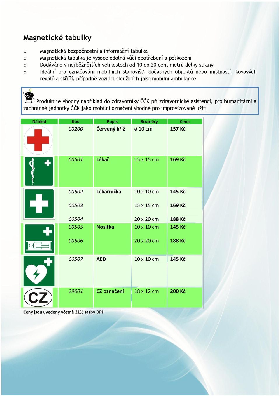 zdravotníky ČČK při zdravotnické asistenci, pro humanitární a záchranné jednotky ČČK jako mobilní označení vhodné pro improvizované užití Náhled Kód Popis Rozměry Cena 00200 Červený kříž ø 10 cm 157