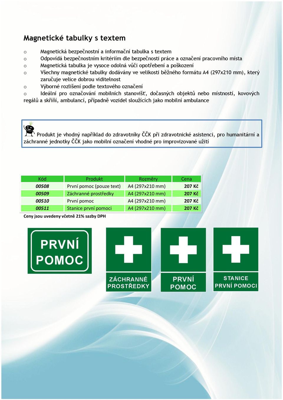 označení o Ideální pro označování mobilních stanovišť, dočasných objektů nebo místností, kovových regálů a skříňí, ambulancí, případně vozidel sloužících jako mobilní ambulance Produkt je vhodný