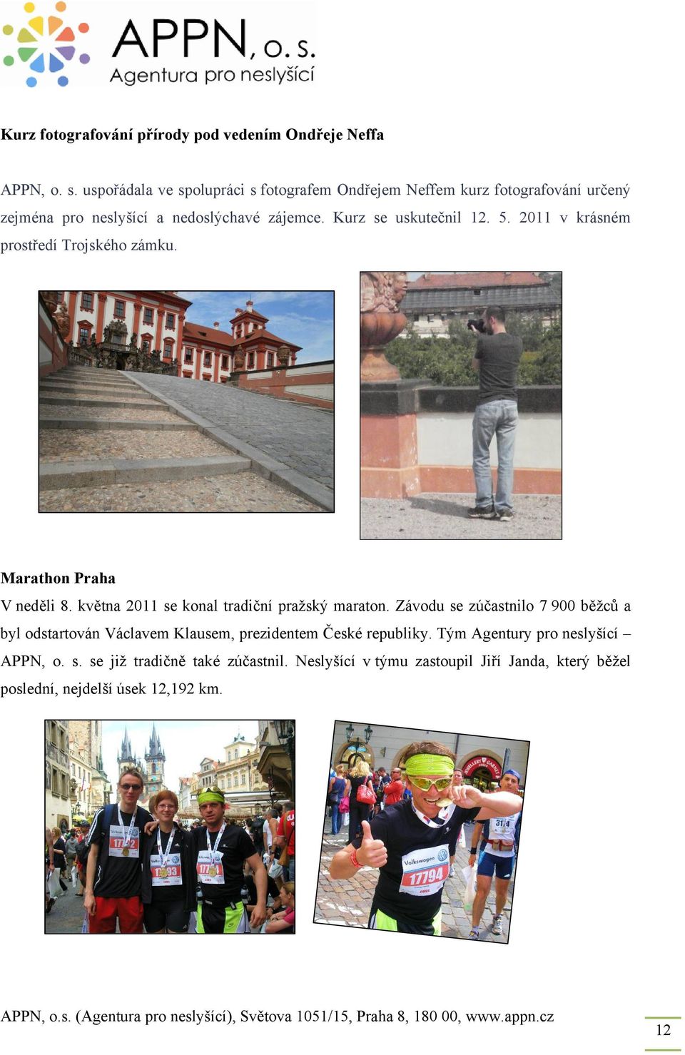 5. 2011 v krásném prostředí Trojského zámku. Marathon Praha V neděli 8. května 2011 se konal tradiční pražský maraton.